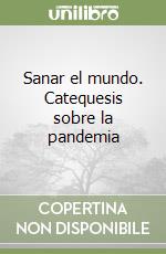 Sanar el mundo. Catequesis sobre la pandemia libro