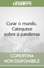 Curar o mundo. Catequese sobre a pandemia libro