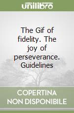 The Gif of fidelity. The joy of perseverance. Guidelines libro