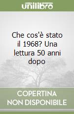 Che cos'è stato il 1968? Una lettura 50 anni dopo libro