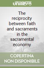 The reciprocity between faith and sacraments in the sacramental economy libro