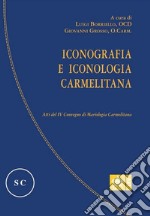 Iconografia e iconologia carmelitana. Atti del IV Convegno di Mariologia Carmelitana libro