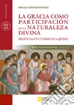 La gracia como participación de la naturaleza divina. Según santo tomás de aquino libro