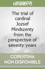 The trial of cardinal Jozsef Mindszenty from the perspective of seventy years libro