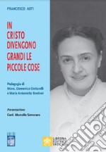 In Cristo diventano grandi le piccole cose. Pedagogia di Mons. Domenico Dottarelli e Maria Antonietta Bordoni libro