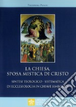 La Chiesa sposa mistica di Cristo. Sintesi teologico-sistemica di ecclesiologia in chiave simbolica libro