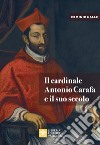 Il cardinale Antonio Carafa e il suo secolo libro di Gallo Erminio