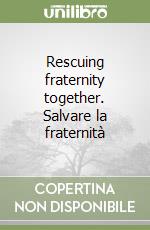 Rescuing fraternity together. Salvare la fraternità libro