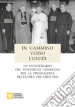 In cammino verso l'unità. 60° anniversario del pontificio consiglio per la promozione dell'unità dei cristiani libro