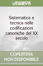 Sistematica e tecnica nelle codificazioni canoniche del XX secolo libro