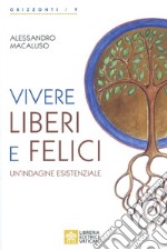 Vivere liberi e felici. Un'indagine esistenziale libro