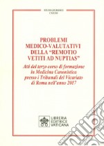 Problemi medico-valutativi della «Remotio Vetiti As Nuptias». Atti del terzo corso di formazione in Medicina Canonistica presso i Tribunali del Vicariato di Roma nell'anno 2017 libro