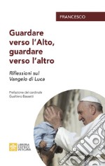 Guardare verso l'alto, guardare verso l'altro. Riflessioni sul Vangelo di Luca libro