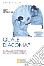 Quale diaconia? Riforma e conversione del Ministero Diaconale libro