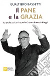 Il pane e la grazia. La profezia di La Piera per la Chiesa e il mondo di oggi libro di Bassetti Gualtiero