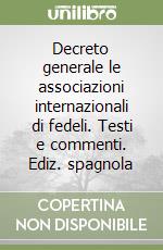 Decreto generale le associazioni internazionali di fedeli. Testi e commenti. Ediz. spagnola libro