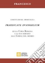 Praedicate evangelium. Costituzione apostolica sulla curia romana e il suo servizio alla chiesa nel mondo libro