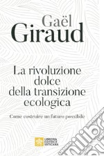 La rivoluzione dolce della transizione ecologica. Come costruire un futuro possibile