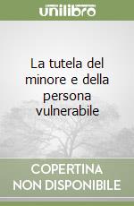 La tutela del minore e della persona vulnerabile libro