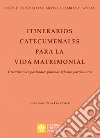 Itinerarios catecumenales para la vida matrimonial. Orientaciones pastorales para las Iglesias particulares libro