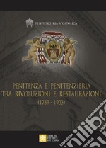 Penitenza e penitenzieria tra rivoluzioni e restaurazioni (1789-1903) libro