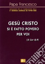 «Gesù Cristo si è fatto povero per voi» (2 Cor 8,9). Messaggio per la celebrazione della 6a Giornata mondiale dei poveri 2022 libro