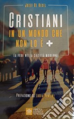 Cristiani in un mondo che non lo è +. La fede nella società moderna