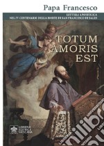 Totum amoris est. Lettera apostolica nel IV centenario della morte di San Francesco di Sales libro