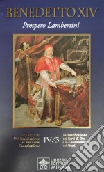 La beatificazione dei Servi di Dio e la canonizzazione dei santi. Vol. 4: Prospero Lambertini libro