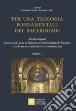 Per una teologia fondamentale del sacerdozio. Vol. 1: Atti del Simposio promosso dal Centre de Recherche et d'Anthropologie des Vocations Città del Vaticano, Aula Paolo VI, 17-19 febbraio 2022 libro