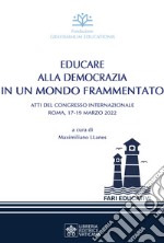 Educare alla democrazia in un mondo frammentato. Atti del Congresso Internazionale (Roma, 17-19 maggio 2022) libro