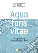 Aqua fons vita. Valuing and caring for a common good: Water. Acta post webinar. March 22-26, 2021. Ediz. multilingue