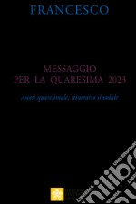 Messaggio per la Quaresima 2023. Ascesi spirituale, itinerario sinodale libro