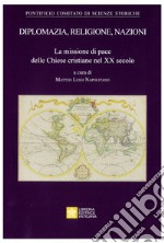 Diplomazia, religione, nazioni. La missione di pace delle Chiese cristiane nel XX secolo libro