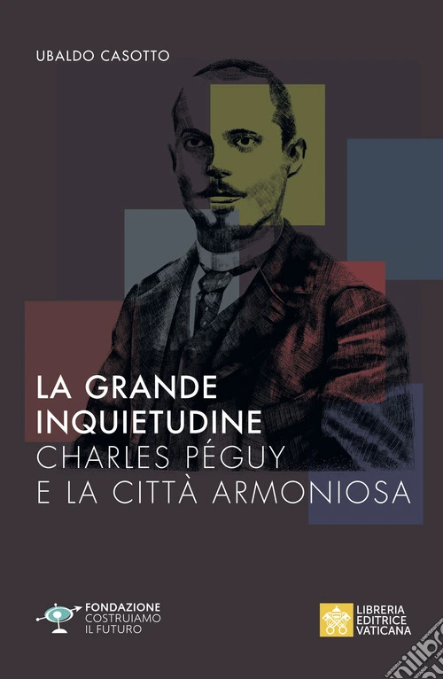 La grande inquietudine. Charles Péguy e la Città armoniosa