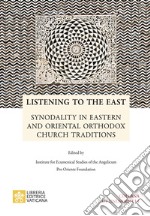 Listening to the east. Synodality in eastern and oriental orthodox church traditions libro