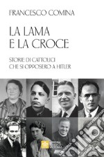 La lama e la croce. Storie di cattolici che si opposero a Hitler libro