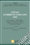 Annali di diritto vaticano 2022. Atti del Convegno «Il diritto vaticano» nel decennale della fondazione della scuola di alta formazione in diritto canonico, ecclesiastico e vaticano libro