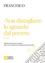 «Non distogliere lo sguardo dal povero» (Tb 4,7). Messaggio in occasione della VII giornata mondiale dei poveri libro