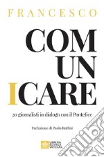 Comunicare. 20 giornalisti in dialogo con il Pontefice libro