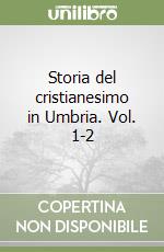 Storia del cristianesimo in Umbria. Vol. 1-2 libro