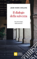 Il dialogo della salvezza. Piccola teologia della missione libro