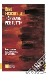 «Sperare per tutti». Parole umane sulla speranza. Un'antologia libro