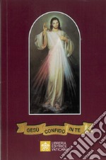 Gesù, confido in te! Adorare e implorare la misericordia di Dio. Nuova ediz. libro