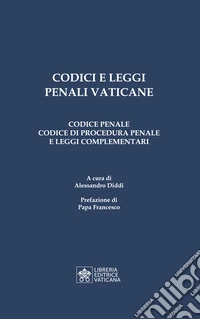 Codici e leggi penali vaticane. Codice penale, codice di procedura penale e leggi complementari libro