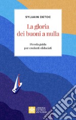 La gloria dei buoni a nulla. Piccola guida per credenti sfiduciati libro