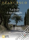 La fede e un viaggio. Meditazioni per pellegrini e viandanti libro