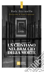 Un cristiano nel braccio della morte. Il mio impegno a fianco dei condannati libro