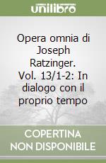 Opera omnia di Joseph Ratzinger. Vol. 13/1-2: In dialogo con il proprio tempo libro