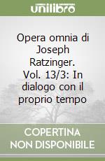 Opera omnia di Joseph Ratzinger. Vol. 13/3: In dialogo con il proprio tempo libro